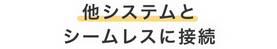 他システムとシームレスに接続